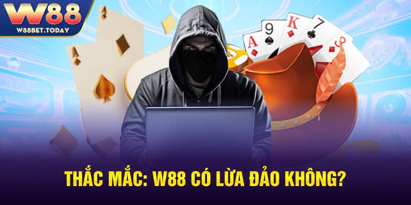 Thắc mắc: W88 có lừa đảo không?